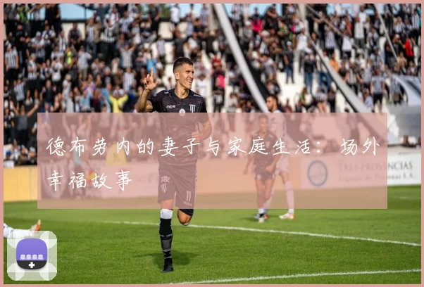 德布劳内的妻子与家庭生活：场外幸福故事