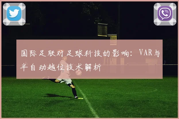 国际足联对足球科技的影响：VAR与半自动越位技术解析