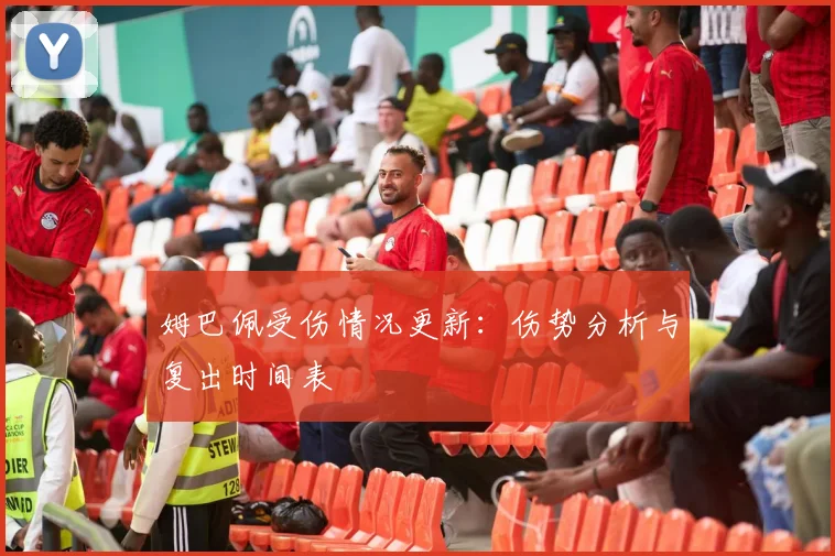 姆巴佩受伤情况更新:伤势分析与复出时间表