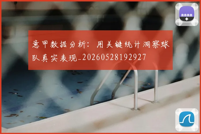 意甲数据分析:用关键统计洞察球队真实表现_20260528192927
